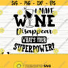 I Make Wine Disappear Whats Your Superpower Funny Wine Svg Wine Quote Svg Wine Glass Svg Mom Life Svg Wine Lover Svg Wine Cut File Design 83