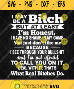 I May Be A Bitch But At Least Im Honest I Have No Shame In My Game You Just Don T Like Me Svg – Instant Download