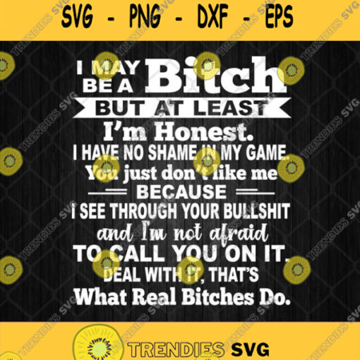 I May Be A Bitch But At Least Im Honest I Have No Shame In My Game You Just Don T Like Me Svg Png Dxf Eps Silhouette Cricut File