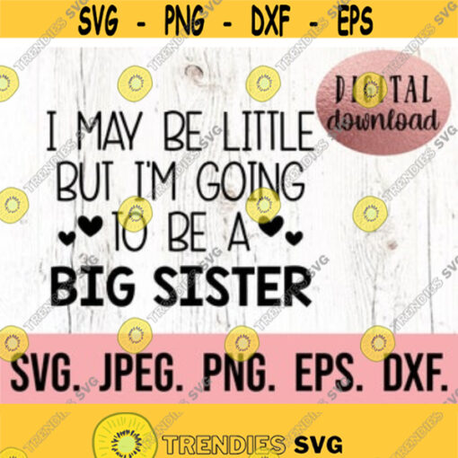 I May Be Little but Im Going To be a Big Sister SVG Big Sister Shirt New Baby Sibling SVG Sibling Shirt Promoted to Big Sister Tee Design 334