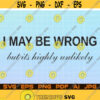 I May Be Wrong But Its Highly Unlikely SVG PNG T Shirt Print Cut File For Cricut Design Space Files Vector Illustration Digital Download Design 127.jpg