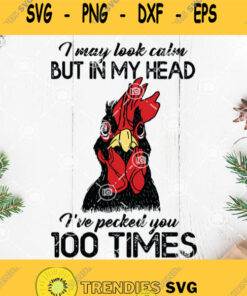 I May Look Calm But In My Head Ive Pecked You 100 Times Svg Chicken Svg Farm Life Svg Chicken Life Svg Rooster Svg 2