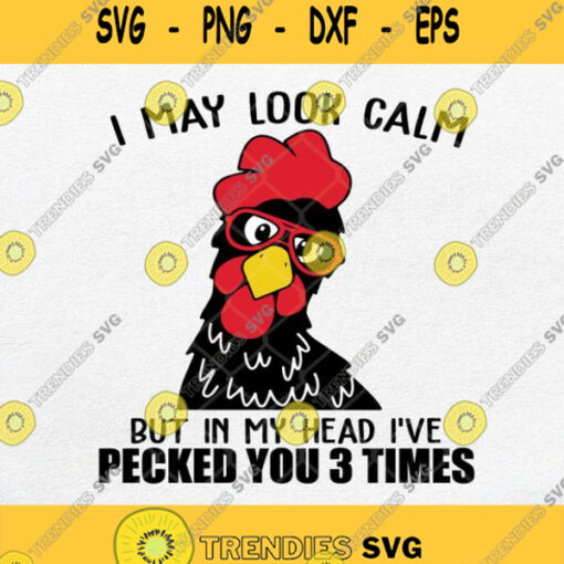 I May Look Calm But In My Head Ive Pecked You 3 Times Svg Png Dxf Eps