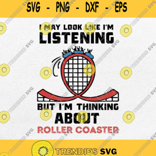 I May Look Like Im Listening But Im Thinking About Roller Coaster Svg Png