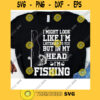 I Might Look Like Im Listening To You But In My Head Im Fishing Svg Funny Fisherman Svg Gift For Fisherman Fishing Rod Cricut Design