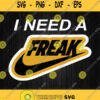 I Need A Freak Nike Svg Png