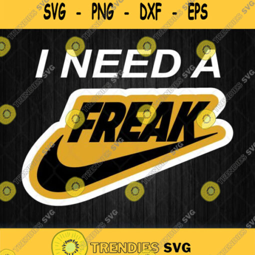 I Need A Freak Nike Svg Png