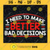 I Need To Make Better Bad Decisions SVG Idea for Perfect Gift Gift for Everyone Digital Files Cut Files For Cricut Instant Download Vector Download Print Files