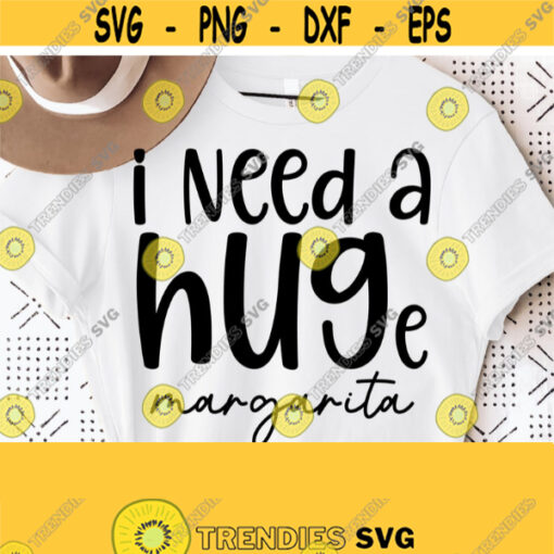 I Need a Huge Margarita Svg Funny Svg Funny Shirts Svg I Need a Hug Svg Cricut Cut File Funny Alcohol Quotes Sayings SvgPngEpsDxf Design 970