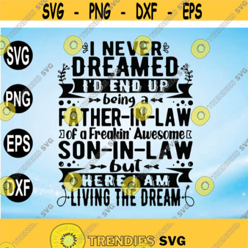 I Never Dreamed Id End Up Being a Father In Law Of a Freakin Awesome Son In Law But Here I Am Living The Dream svg png eps dxf file Design 180