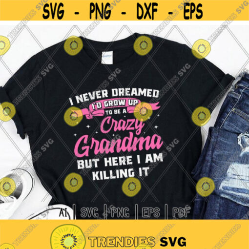 I Never Dreamed Id Grow Up To Be A Crazy Grandma svgMothers DayGrandaughterGrandsonDigital DownloadPrintsublimation Design 305