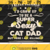 I Never Dreamed Id Grow Up To Be A Sexy Cat Dad svgCat LoversCat Owners svgDigital DownloadPrintSublimation Design 420