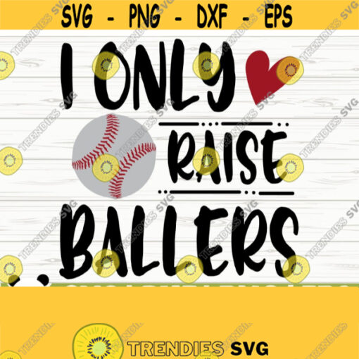 I Only Raise Ballers Love Baseball Svg Baseball Mom Svg Sports Svg Baseball Fan Svg Baseball Player Svg Baseball Team Svg Baseball dxf Design 635