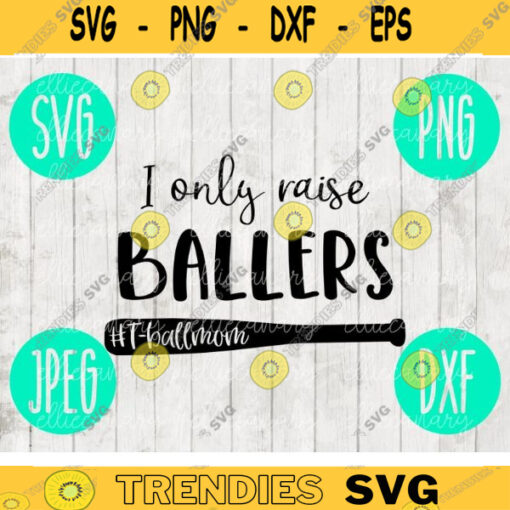 I Only Raise Ballers Softball T Ball Baseball Mom svg png jpeg dxf cutting file Commercial Use Vinyl Cut File 71