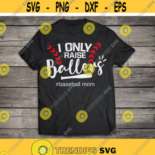 I Only Raise Ballers svg Baseball Mom svg Baseball svg Baseball Shirt Mom svg Funny svg Sport svg Print Cut File Cricut Silhouette Design 768.jpg