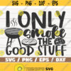 I Only Smoke The Good Stuff SVG Cut File Cricut Commercial use Instant Download Silhouette Barbecue Dad SVG Funny Grill SVG Design 761