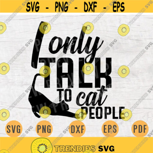 I Only Talk To Cat People SVG Cricut Cut Files INSTANT DOWNLOAD Cameo Vector File Dxf Eps Png Pdf Svg File Cat Lover Quote Iron On Shirt Design 218.jpg