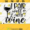I Pair Well With Wine Svg Funny Wine Svg Wine Quote Svg Wine Glass Svg Mom Life Svg Wine Lover Svg Alcohol Svg Wine Cut File Design 88