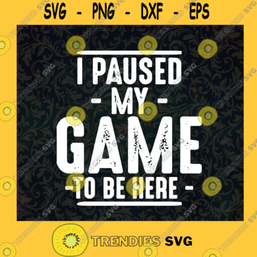 I Paused My Game To Be Here SVG Idea for Perfect Gift Gift for Everyone Digital Files Cut Files For Cricut Instant Download Vector Download Print Files