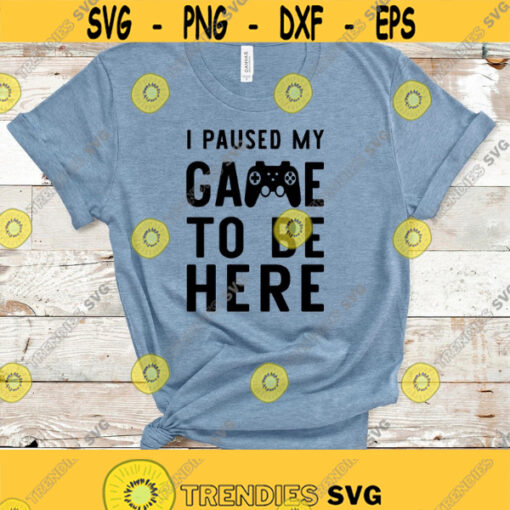 I Paused My Game To Be Here Svg Gaming Svg Game Controller Svg Funny Gamer Shirt Svg Progamer Svg Video Game Svg Png Eps Dxf Files Design 319