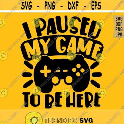 I Paused My Game To Be Here svg Gaming svg Funny Kids svg Video Game Lover svg Gamer Shirt svg File Funny Gaming Quote svg Design 837