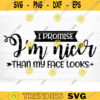 I Promise Im Nicer Than My Face Looks File Funny Quote Vector Printable Clipart Funny Saying Sarcastic Quote Svg Cricut Design 711 copy