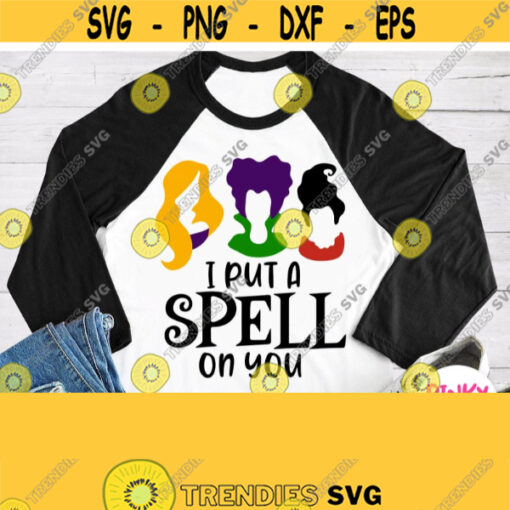 I Put A Spell On You Svg Girl Halloween Shirt Svg File with Sanderson Sisters Hocus Pocus Movie Cricut Design Silhouette Dxf Png Jpg Design 380