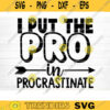 I Put The Pro In Procrastinate Svg File Funny Quote Vector Printable Clipart Funny Saying Sarcastic Quote Svg Cricut Design 568 copy