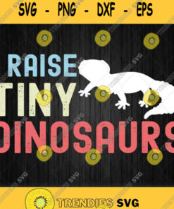 I Raise Tiny Dinosaurs Leopard Gecko Mom Dad Reptile Funny Svg Png Dxf Eps