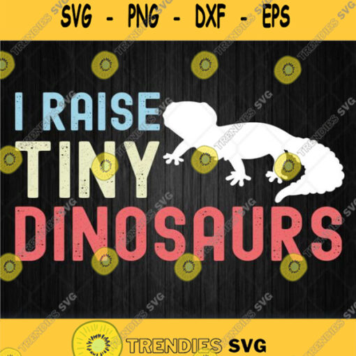 I Raise Tiny Dinosaurs Leopard Gecko Mom Dad Reptile Funny Svg Png Dxf Eps