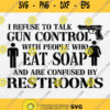 I Refuse To Talk Gun Control With People Who Eat Soap Svg Png Dxf Eps