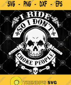 I Ride So I Dont Choke People Svg Biker Svg Motorcycle Svg