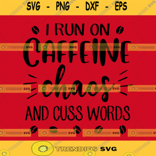 I Run On Caffeine Chaos And Cuss Words Cuttable Svg DXF EPS PNG Silhouette Studio Cricut Vector Art Vinyl Digital Cutting Cut Files