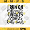 I Run On Caffeine Chaos And Cuss Words SVG Cut File Coffee Svg Bundle Love Coffee Svg Coffee Mug Svg Sarcastic Coffee Quote Svg Cricut Design 335 copy