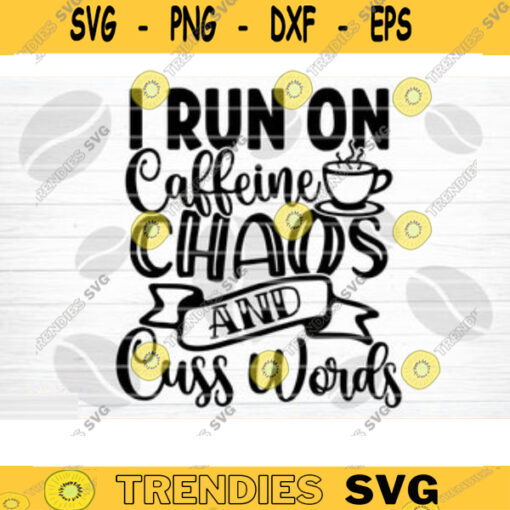 I Run On Caffeine Chaos And Cuss Words SVG Cut File Coffee Svg Bundle Love Coffee Svg Coffee Mug Svg Sarcastic Coffee Quote Svg Cricut Design 335 copy