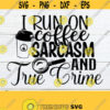 I Run On Coffee Sarcasm And Crime Documentaries. Adult humor. Coffee and Crime shirt cut file. Coffee and true crime shirt cut file. Design 904
