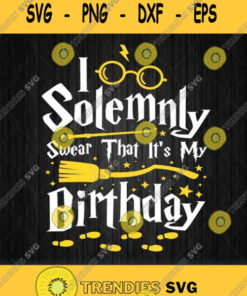 I Solemnly Swear That Its My Birthday Svg Png Svg Cut Files Svg Clipart Silhouette Svg Cricut Sv