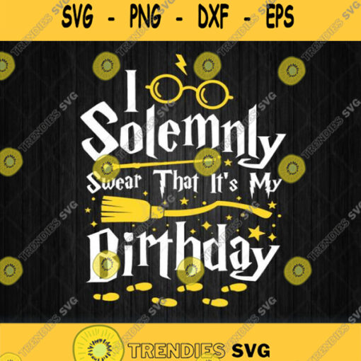 I Solemnly Swear That Its My Birthday Svg Png