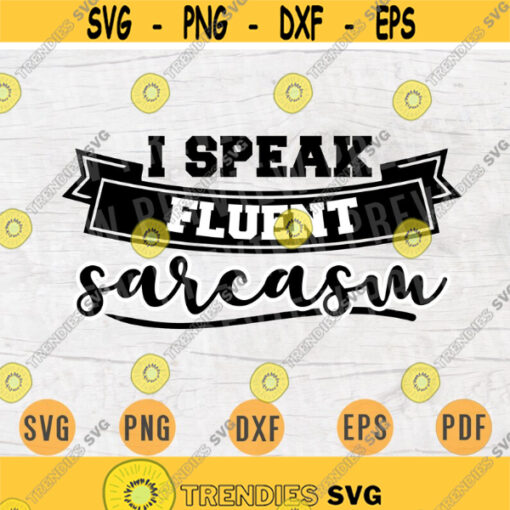 I Speak Fluent Sarcasm SVG Quotes Funny Cricut Cut Files Instant Download Sarcasm Gifts Vector Cameo File Funny Shirt Iron on n636 Design 380.jpg