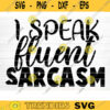 I Speak Fluent Sarcasm Svg File Funny Quote Vector Printable Clipart Funny Saying Sarcastic Quote Svg Cricut Design 563 copy