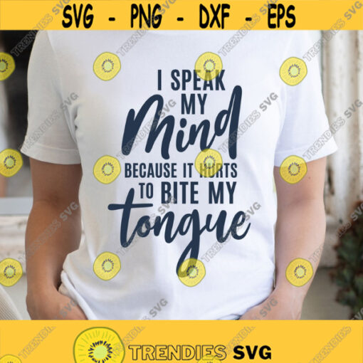 I Speak My Mind Because It Hurts To Bite My Tongue Svg I Speak My Mind Svg Sarcastic Quotes Svg Sarcastic Mug Png Sarcasm Svg Design 461