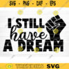 I Still Have A Dream Svg File Vector Printable Clipart Black Lives Matter Quote Bundle I Cant Breathe Svg Cut File Design 417 copy