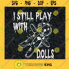 I Still Play With Dolls Halloween SVG Dolls SVG Halloween SVG Voodoo Dolls SVG Cut Files For Cricut Instant Download Vector Download Print Files