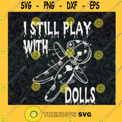 I Still Play With Dolls Halloween SVG Dolls SVG Halloween SVG Voodoo Dolls SVG Cut Files For Cricut Instant Download Vector Download Print Files