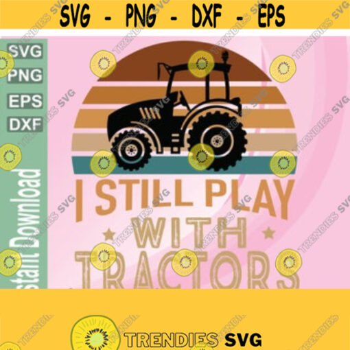 I Still Play With Tractors Funny Tractor svg Tractor svg for Men Farming Tractor Gift Farming Gift Gift For Farme Design 11