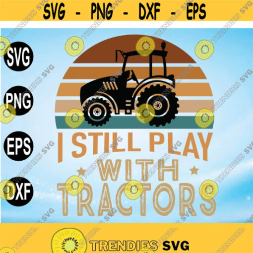 I Still Play With Tractors Funny Tractor svg Tractor svg for Men Farming Tractor Gift Farming Gift Gift For Farme Design 179