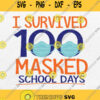 I Survived 100 Masked School Days Svg Student Life Back To School Svg