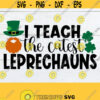 I Teach The Cutest Leprechauns. Cute Teacher Teacher SVG St. Patricks Day St. Patricks Day teacher Printable File Iron On SVG Design 759
