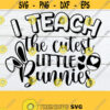 I Teach The Cutest Little Bunnies Easter Teacher svg Teacher Bunny svg Easter Teacher shirt svg Teacher SVG Cute Easter Shirt SVG Design 984
