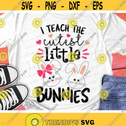 I Teach The Cutest Little Bunnies Svg Easter Svg Dxf Eps Png Teacher Cut File Funny Quote Svg Teacher Shirt Design Silhouette Cricut Design 805 .jpg